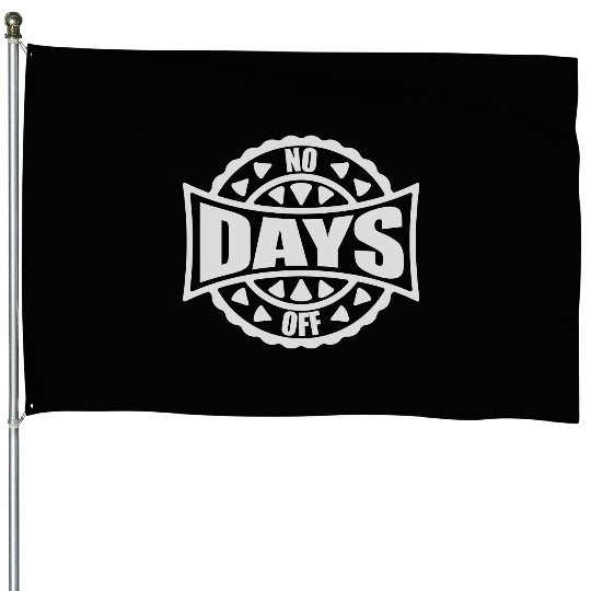 no days off quote House Flags