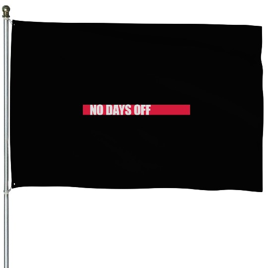 no days off quote House Flags