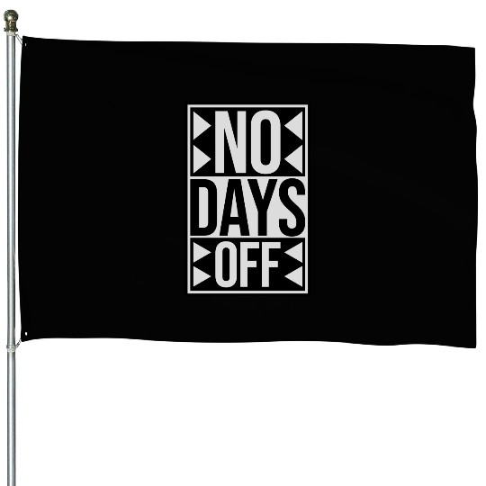 no days off quote House Flags