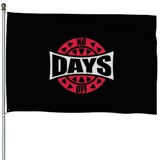 no days off quote House Flags