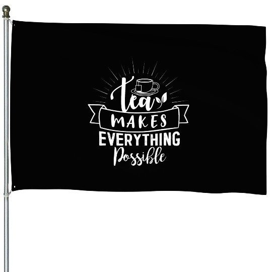 Tea Makes All Possible Tea Lovers House Flags