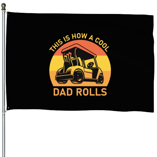 This is how a cool dad rolls - Golf House Flags