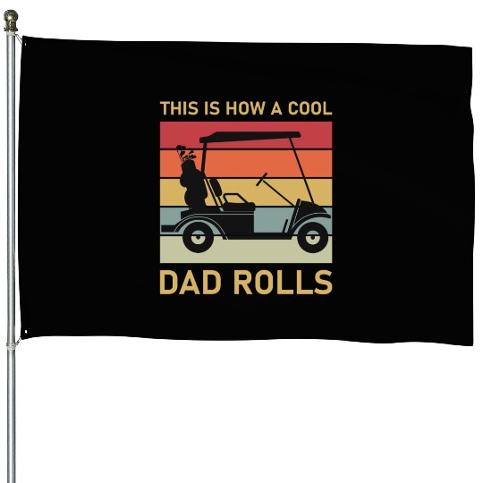 This is how a cool dad rolls - Golf House Flags
