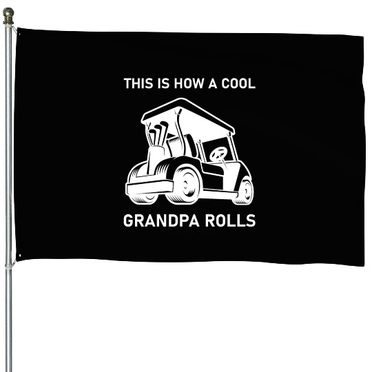 This is how a cool grandpa rolls - Golf House Flags