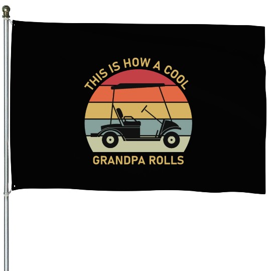 This is how a cool grandpa rolls - Golf House Flags