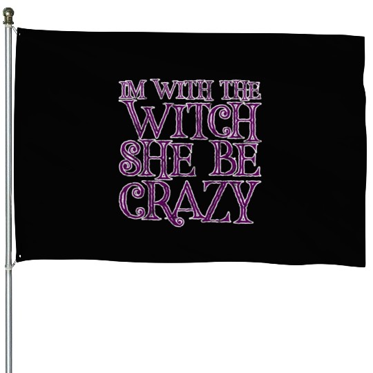 I'm With The Witch, She Be Crazy 3 House Flags