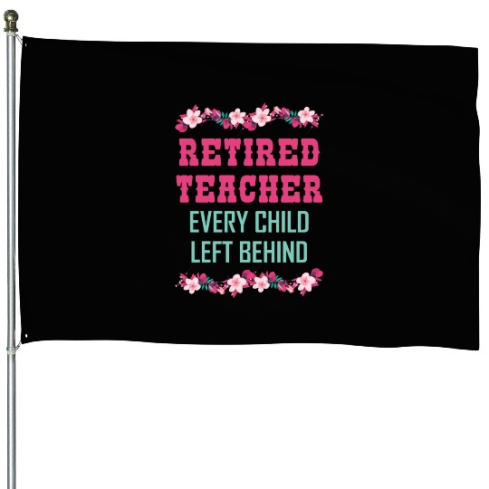 Retired Teacher Every Child Left Behind Retiree House Flags