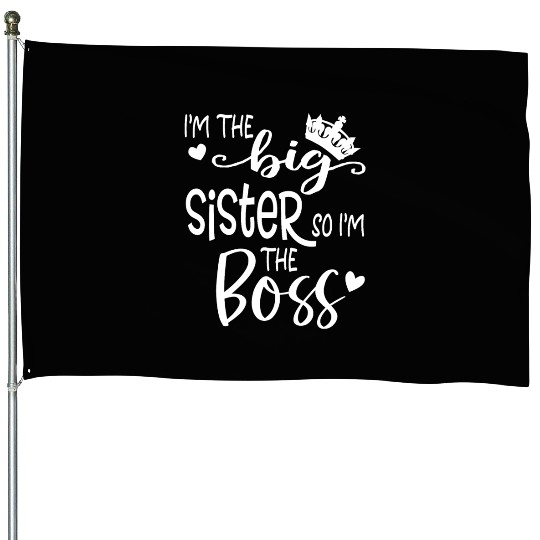 I'm The Big Sister So I'm the Boss House Flags