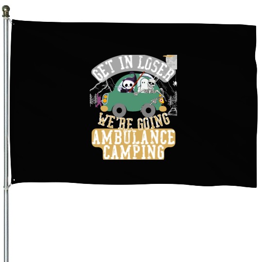 Get in loser we're going ambulance camping House Flags