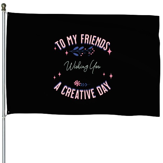 friend's creative day House Flags