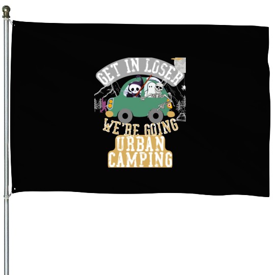Get in loser we're going urban camping House Flags