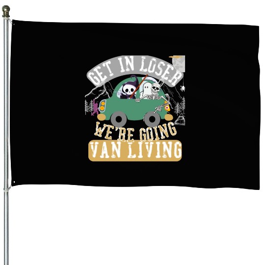 Get in loser we're going van living House Flags