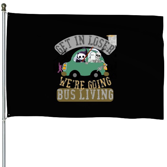 Get in loser we're going bus living House Flags