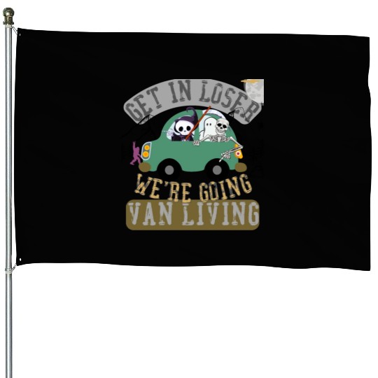 Get in loser we're going van living House Flags