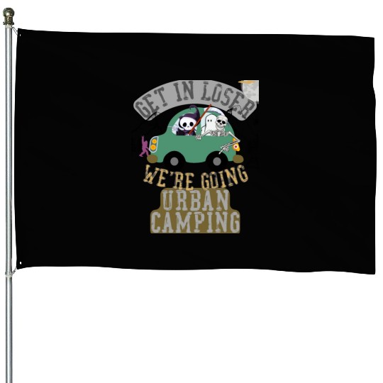 Get in loser we're going urban camping House Flags