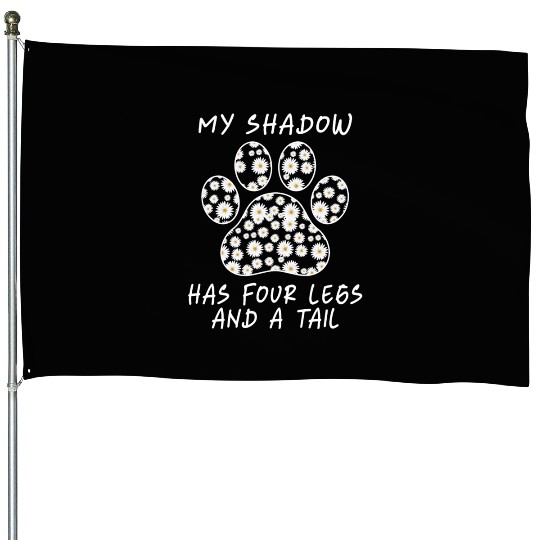 My Shadow Has Four Legs And A Tail Funny Dog Mom House Flags
