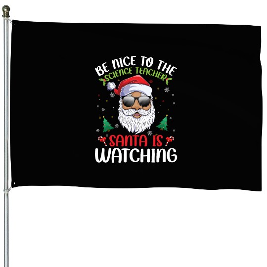 Be Nice To The Science Teacher Santa Is Watching House Flags