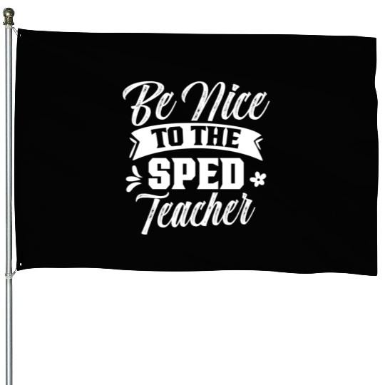 Be Nice To The Sped Teacher Cute Special Education House Flags