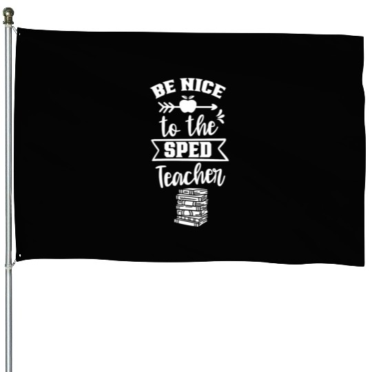 Be Nice To The Sped Teacher Special Education Cute House Flags