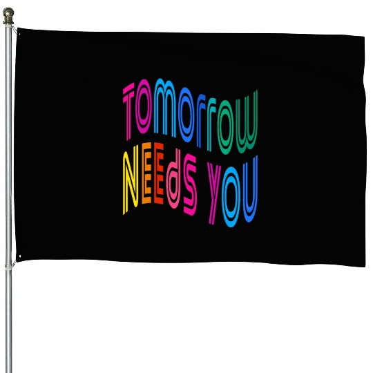 Tomorrow Needs You Motivational Quotes House Flags
