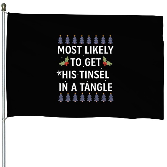Christmas Most Likely To Get His Tinsel In A Tangl House Flags