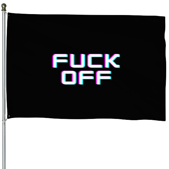 FUCK OFF. Rude quotes. Misanthropic quotes House Flags