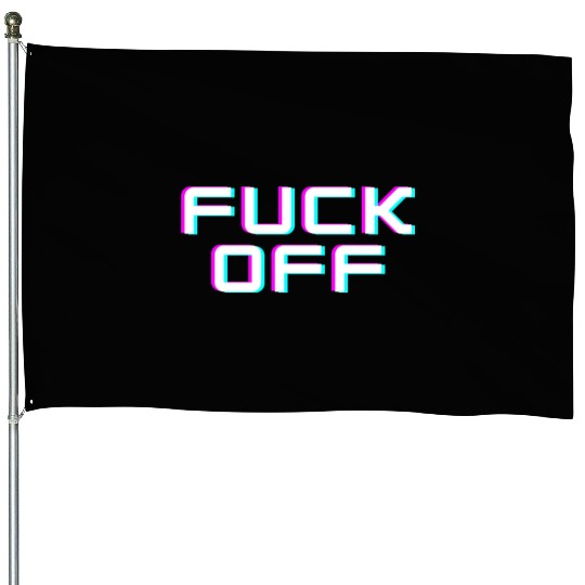 FUCK OFF. Rude quotes. Misanthropic quotes House Flags