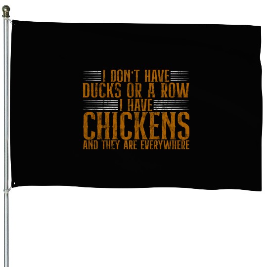 I Don't Have Ducks Or A Row, I Have Chickens 4 House Flags