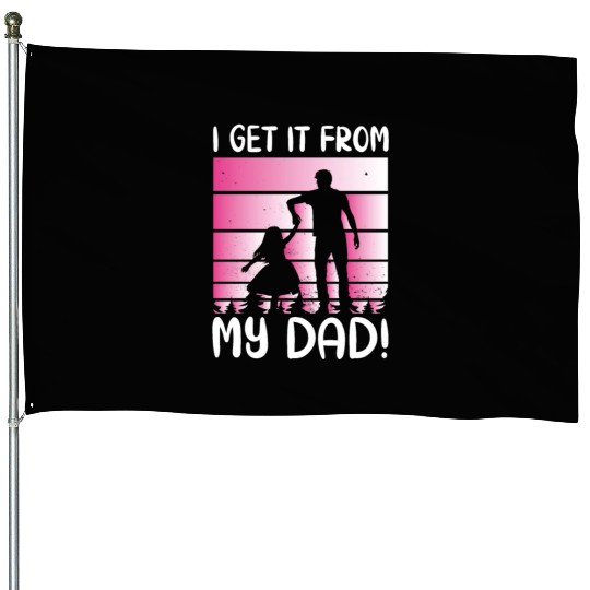 I Get It From My Daddy - Proud Daughter Love House Flags