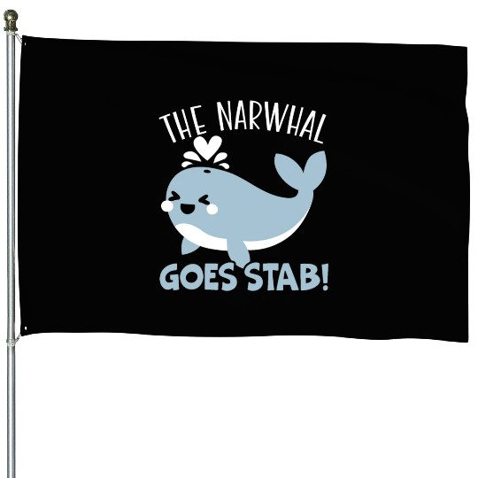 The Narwhal Goes Stab Unicorn Of The Sea Narwhale House Flags