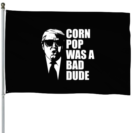 Corn Pop Was A Bad Dude Funny Meme House Flags