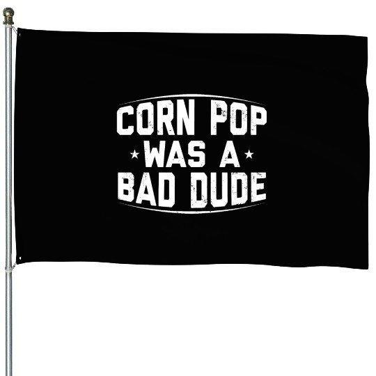 Corn Pop Was A Bad Dude Funny Meme House Flags