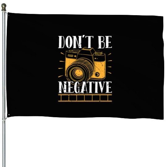 Don t Be Negative Photographer Photography Photo C House Flags