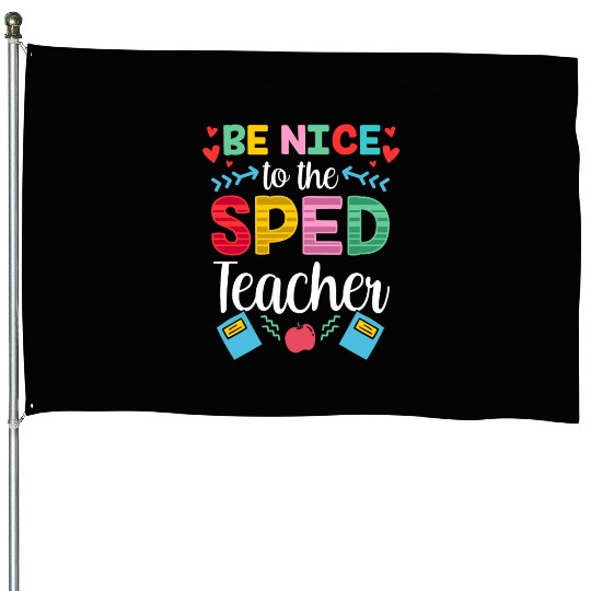 Be Nice To The Sped Teacher Special Education Cute House Flags