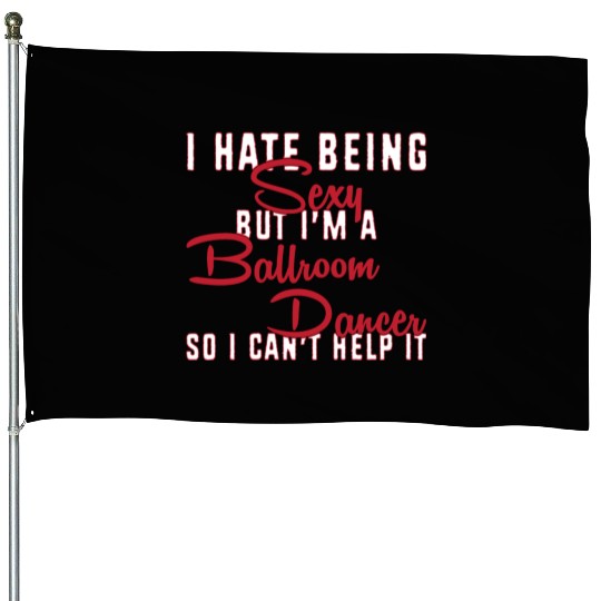 Funny Dance Teacher I Hate Being Sexy Ballroom House Flags