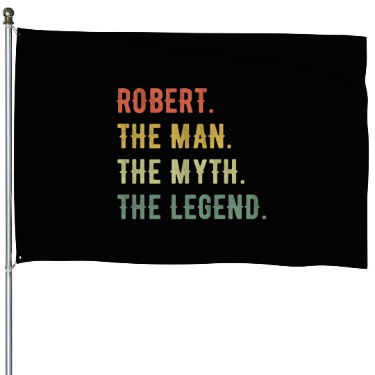 Robert First Name The Man The Myth The Legend House Flags