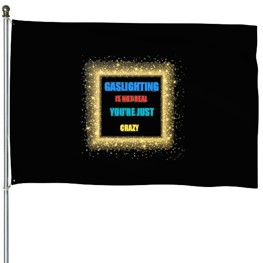 gaslighting is not real House Flags
