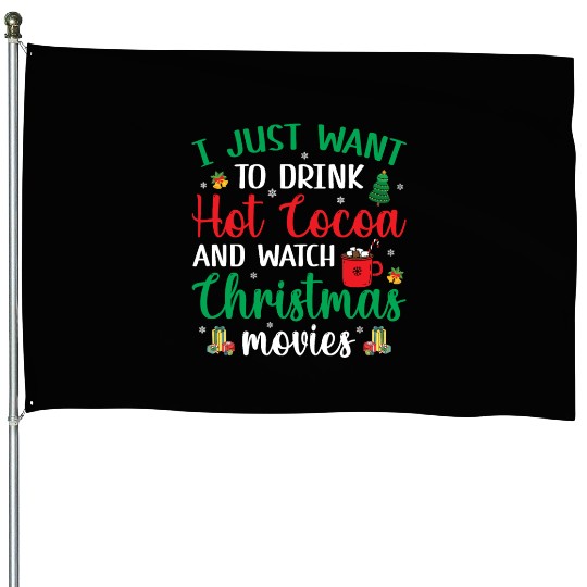 I Just Want To Drink Hot Cocoa & Watch Christmas M House Flags