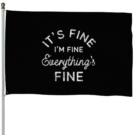 Its Fine Im Fine Everythings Fine House Flags
