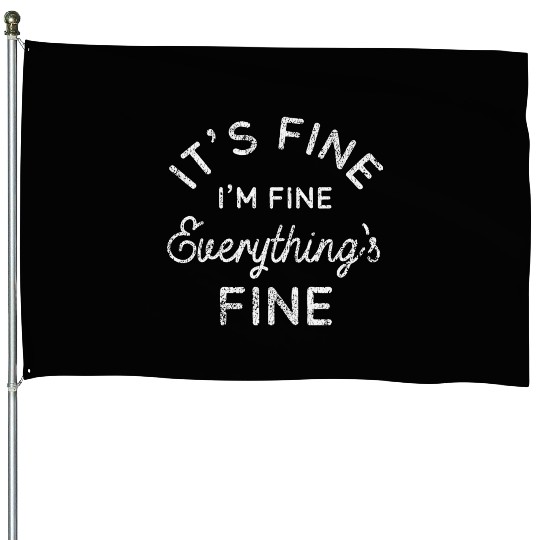 Its Fine Im Fine Everythings Fine House Flags