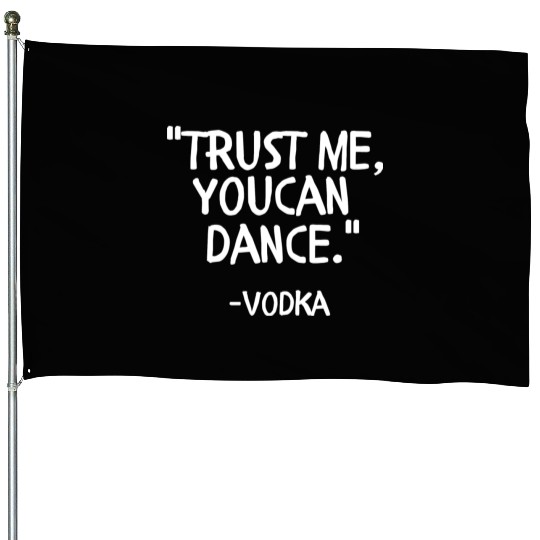 Trust me you can Dance vodka House Flags