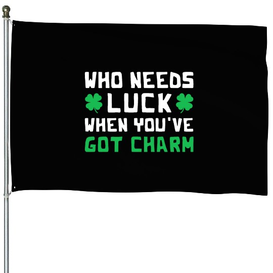 Who Needs Luck When You've Got Charm Shamrock House Flags
