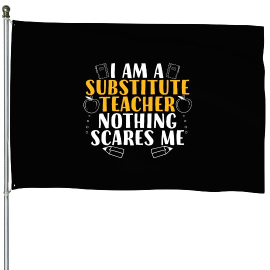 I Am a Substitute Teacher Nothing Scares Me House Flags