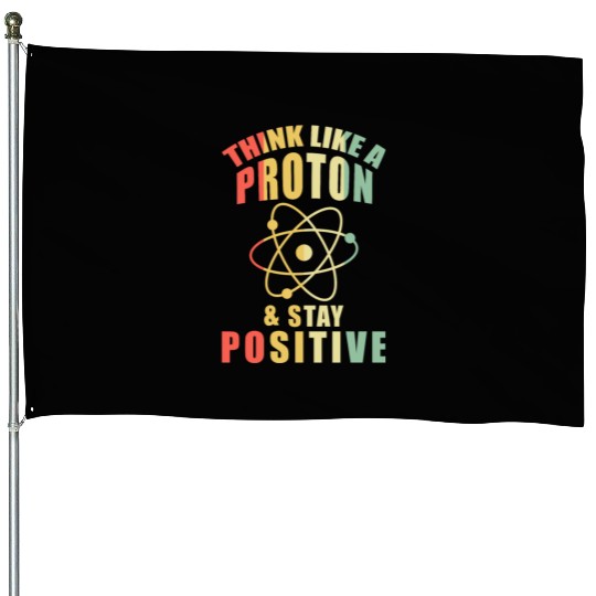 Think Like A Proton & Stay Positive Chemistry House Flags
