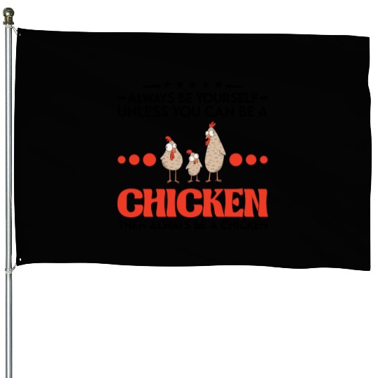 Always Be Yourself Unless You Can A Chicken House Flags