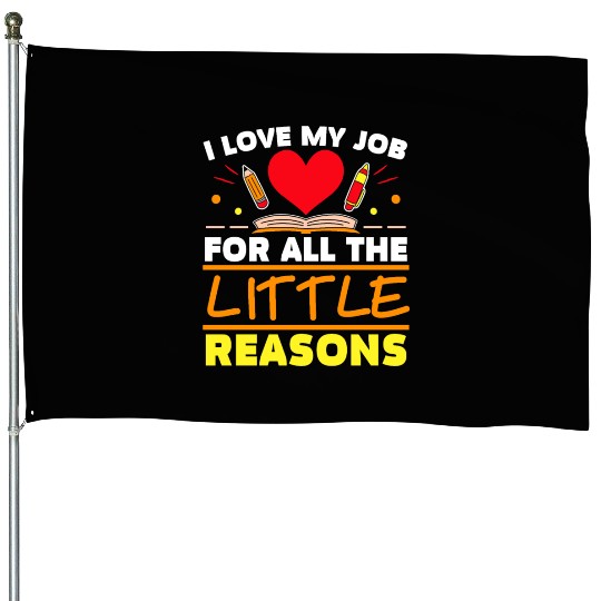 I Love My Job For All The Little Reasons Daycare House Flags