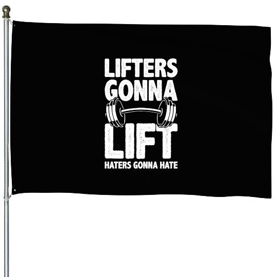Lifters Gonna Lift, Haters Gonna Hate - Funny Gym House Flags