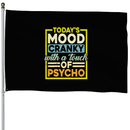 Today's Mood Cranky With A Touch Of Psycho House Flags