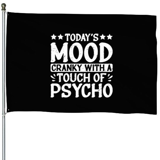 Today's Mood Cranky With A Touch Of Psycho 2 House Flags