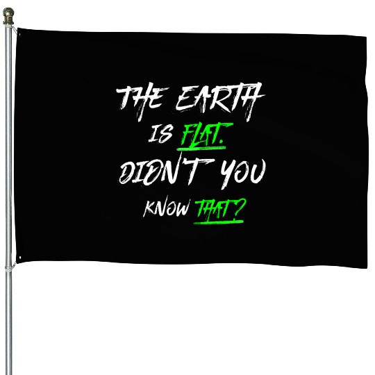 the earth is flat didn t know that House Flags